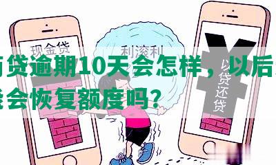 网商贷逾期10天会怎样，以后还有可能会恢复额度吗？