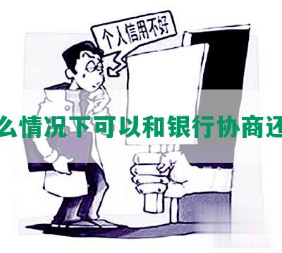 什么情况下可以和银行协商还款