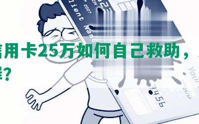 欠信用卡25万如何自己救助，怎么上岸？