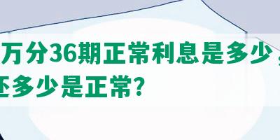 借3万分36期正常利息是多少，每期还多少是正常？