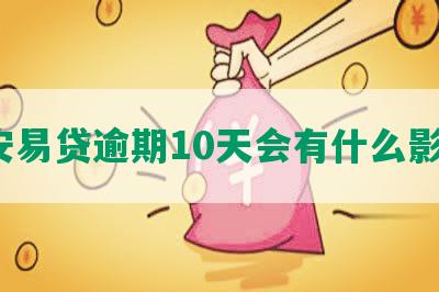 平安易贷逾期10天会有什么影响？