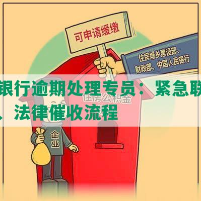 中信银行逾期处理专员：紧急联系人电话、法律催收流程