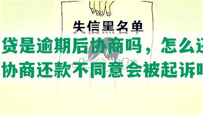 网商贷是逾期后协商吗，怎么还款，逾期协商还款不同意会被起诉吗？