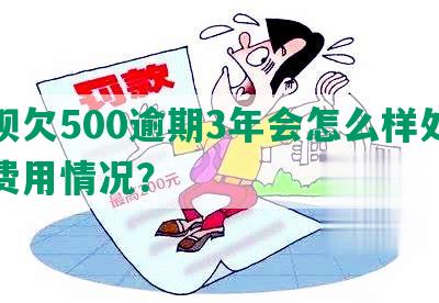 花呗欠500逾期3年会怎么样处理及费用情况？