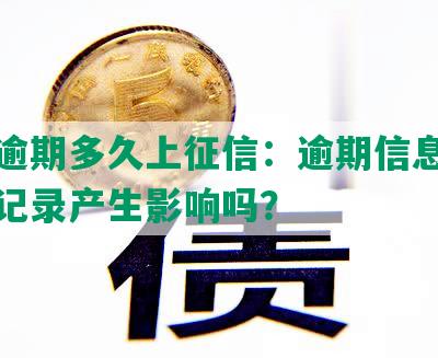 发卡逾期多久上征信：逾期信息会对信用记录产生影响吗？