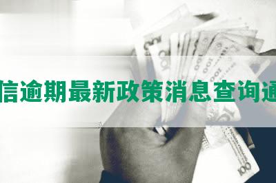 中信逾期最新政策消息查询通知