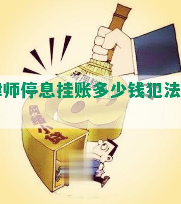 委托律师停息挂账多少钱犯法吗，判几年？