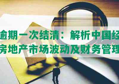 浦发逾期一次结清：解析中国经济增长、房地产市场波动及财务管理技巧