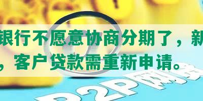 交通银行不愿意协商分期了，新政策出台，客户贷款需重新申请。