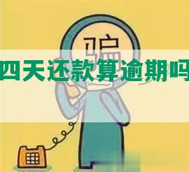 信用卡期四天还款算逾期吗？怎么办？