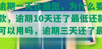 浦发逾期一天还更低，为什么要我全额还款，逾期10天还了更低还款第二天可以用吗，逾期三天还了更低还款