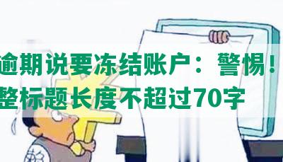 招商逾期说要冻结账户：警惕！合成一完整标题长度不超过70字