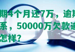 浦发逾期4个月还7万，逾期5个月不再联系，50000万欠款逾期4个月会怎样？