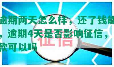 浦发逾期两天怎么样，还了钱能刷出来吗，逾期4天是否影响征信，了两天还款可以吗