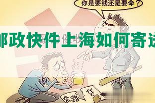 逾期寄邮政快件上海如何寄送及到达时长？