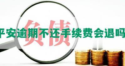 平安逾期不还手续费会退吗？