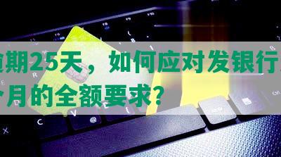 发逾期25天，如何应对发银行逾期两个月的全额要求？