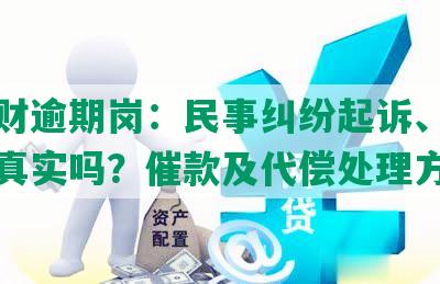 华信财逾期岗：民事纠纷起诉、经济调查真实吗？催款及代偿处理方法