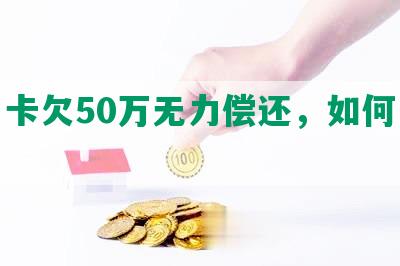 信用卡欠50万无力偿还，如何自救？