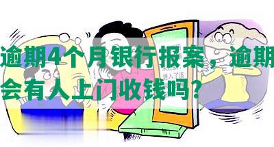 中信逾期4个月银行报案，逾期六个月，会有人上门收钱吗？