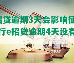 招商e招贷逾期3天会影响征信嘛，招商银行e招贷逾期4天没有收取逾期费用