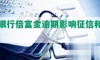 浦发银行倍富金逾期影响征信和解决方法