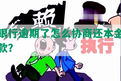 兴业银行逾期了怎么协商还本金及分期还款？