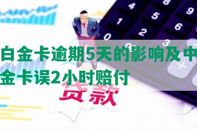 中信白金卡逾期5天的影响及中信银行白金卡误2小时赔付