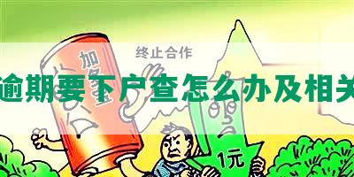 工商逾期要下户查怎么办及相关流程