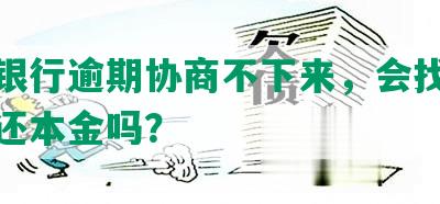 招商银行逾期协商不下来，会找我协商偿还本金吗？