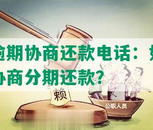 发银行逾期协商还款电话：如何直接与银行协商分期还款？