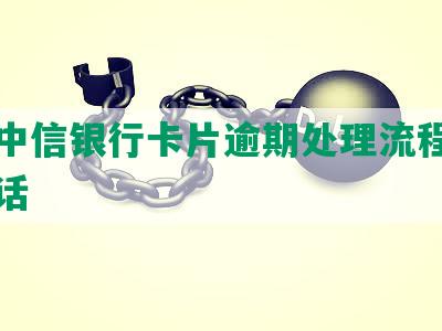 东莞中信银行卡片逾期处理流程及联系电话