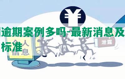 深圳逾期案例多吗-最新消息及申报处罚标准