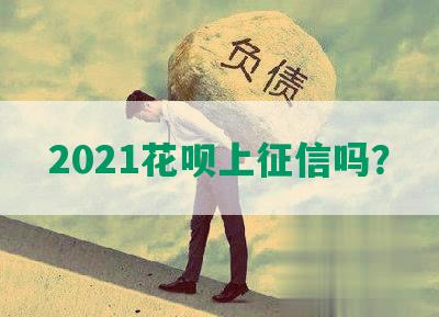 2021花呗上征信吗？