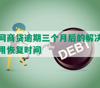 花呗网商贷逾期三个月后的解决方法及使用恢复时间