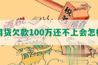 网贷欠款100万还不上会怎样