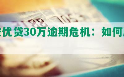 平安优贷30万逾期危机：如何应对？