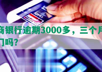 招商银行逾期3000多，三个月会上门吗？