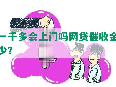 逾期一千多会上门吗网贷催收金额要达多少？