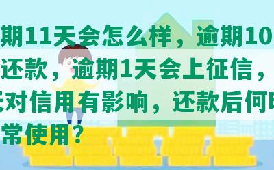 发逾期11天会怎么样，逾期10天必须还款，逾期1天会上征信，逾期15天对信用有影响，还款后何时可以正常使用？