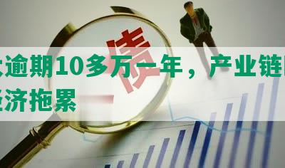 光大逾期10多万一年，产业链断裂，经济拖累