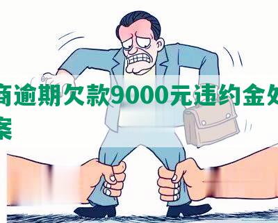 招商逾期欠款9000元违约金处理方案