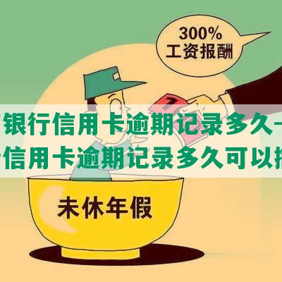 工商银行信用卡逾期记录多久-工商银行信用卡逾期记录多久可以撤销