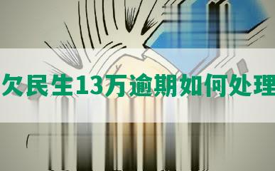 欠民生13万逾期如何处理