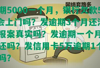 发逾期5000一个月，银行欠款5000会上门吗？发逾期3个月还清后，报案真实吗？发逾期一个月更低还能还吗？发信用卡5万逾期1个月起诉吗？