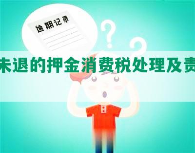 逾期未退的押金消费税处理及责任承担