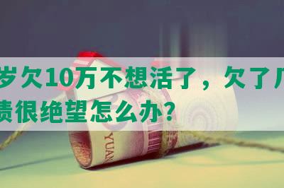 26岁欠10万不想活了，欠了几十万债很绝望怎么办？