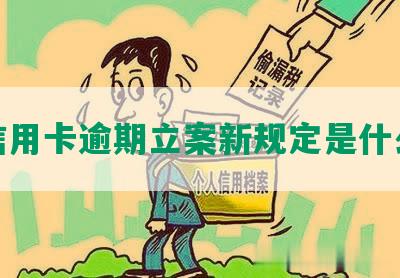 信用卡逾期立案新规定是什么