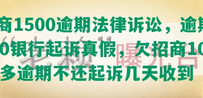 招商1500逾期法律诉讼，逾期8000银行起诉真假，欠招商10000多逾期不还起诉几天收到