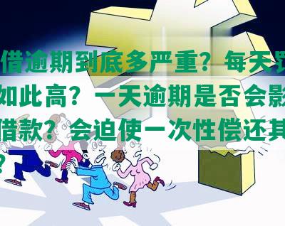 58好借逾期到底多严重？每天罚息为何如此高？一天逾期是否会影响以后的借款？会迫使一次性偿还其他欠款吗？